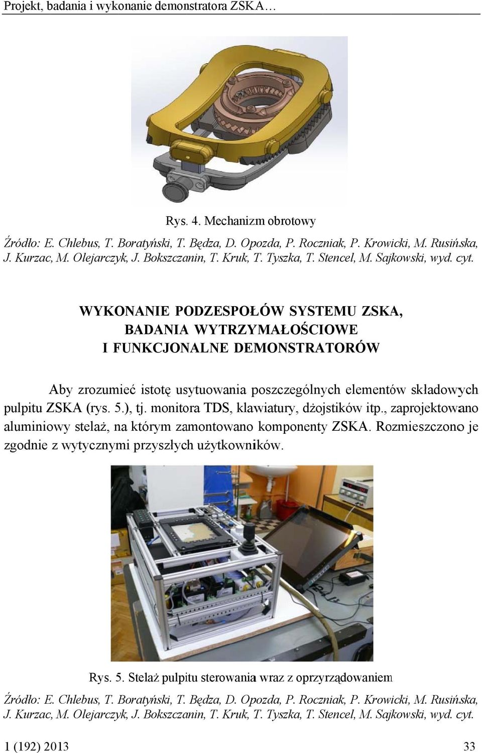istotę usytuowania poszczególnych elementów składowych pulpitu ZSKA (rys. 5.), tj. monitora TDS, klawiatury, dżojstików itp.