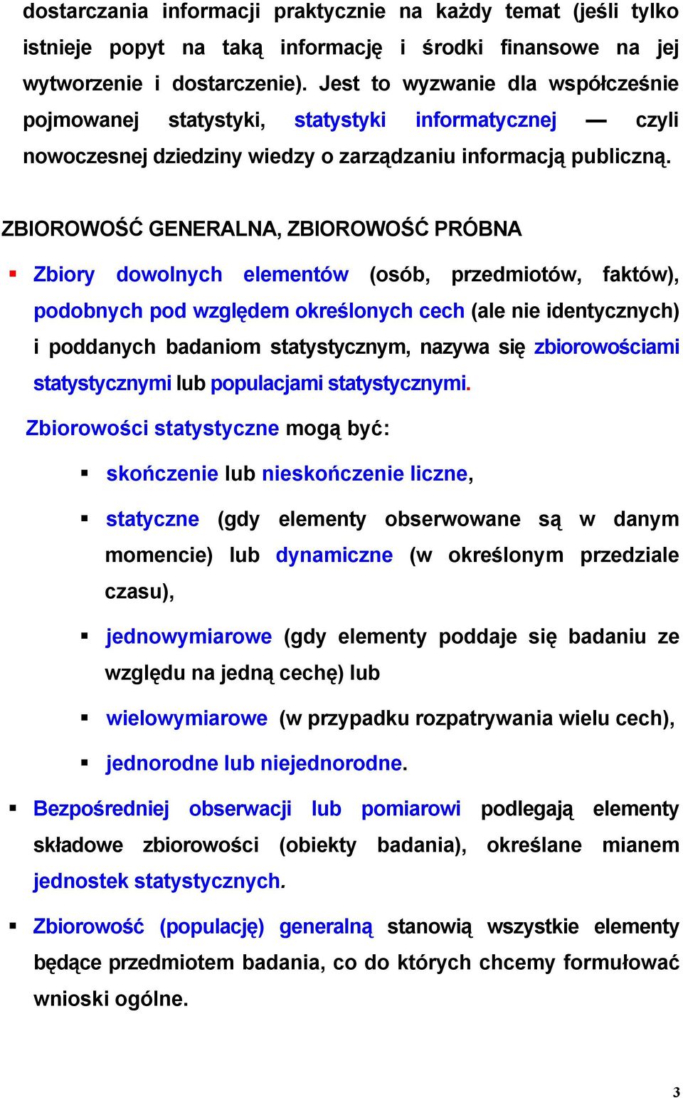 ZBIOROWOŚĆ GENERALNA, ZBIOROWOŚĆ PRÓBNA Zbiory dowolnych elementów (osób, przedmiotów, faktów), podobnych pod względem określonych cech (ale nie identycznych) i poddanych badaniom statystycznym,