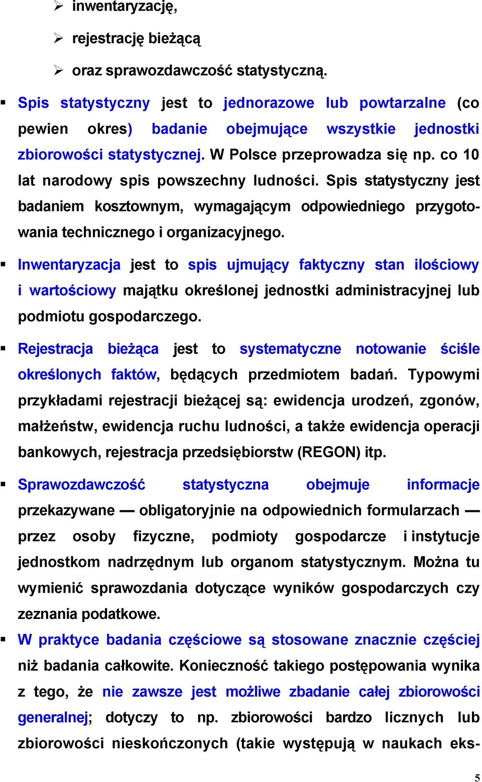 co 10 lat narodowy spis powszechny ludności. Spis statystyczny jest badaniem kosztownym, wymagającym odpowiedniego przygotowania technicznego i organizacyjnego.