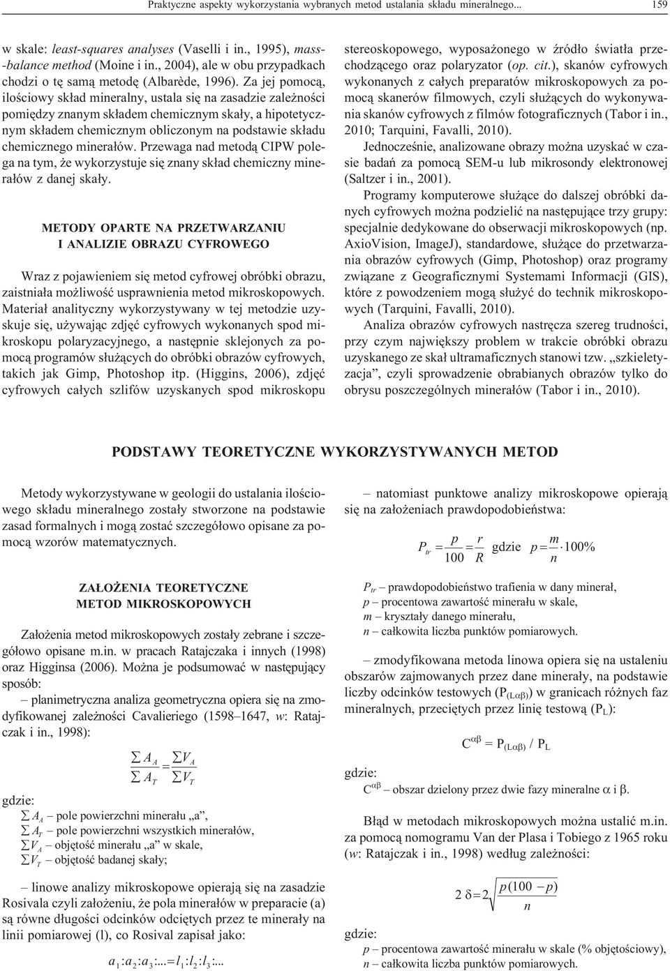 Za jej pomoc¹, iloœciowy sk³ad mineralny, ustala siê na zasadzie zale noœci pomiêdzy znanym sk³adem chemicznym ska³y, a hipotetycznym sk³adem chemicznym obliczonym na podstawie sk³adu chemicznego