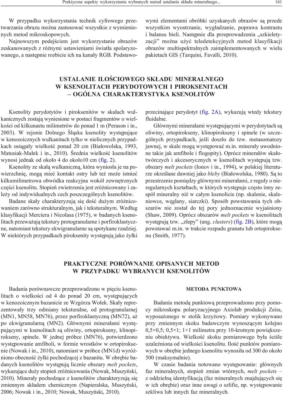 Najnowszym podejœciem jest wykorzystanie obrazów zeskanowanych z ró nymi ustawieniami œwiat³a spolaryzowanego, a nastêpnie rozbicie ich na kana³y RGB.
