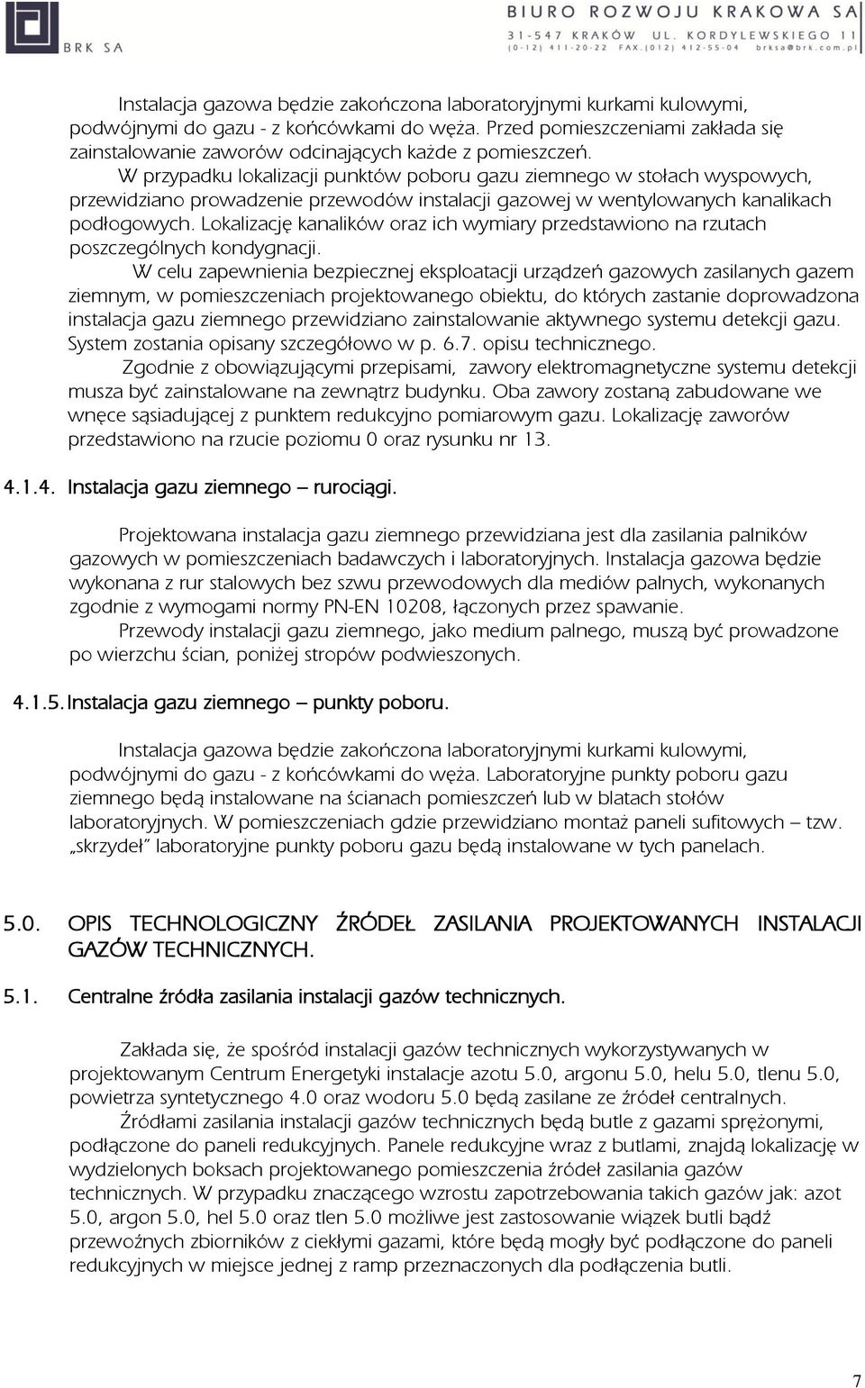 W przypadku lokalizacji punktów poboru gazu ziemnego w stołach wyspowych, przewidziano prowadzenie przewodów instalacji gazowej w wentylowanych kanalikach podłogowych.
