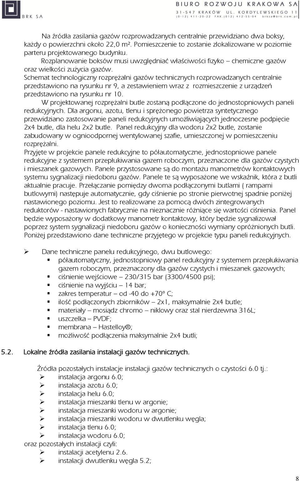 Schemat technologiczny rozprężalni gazów technicznych rozprowadzanych centralnie przedstawiono na rysunku nr 9, a zestawieniem wraz z rozmieszczenie z urządzeń przedstawiono na rysunku nr 10.