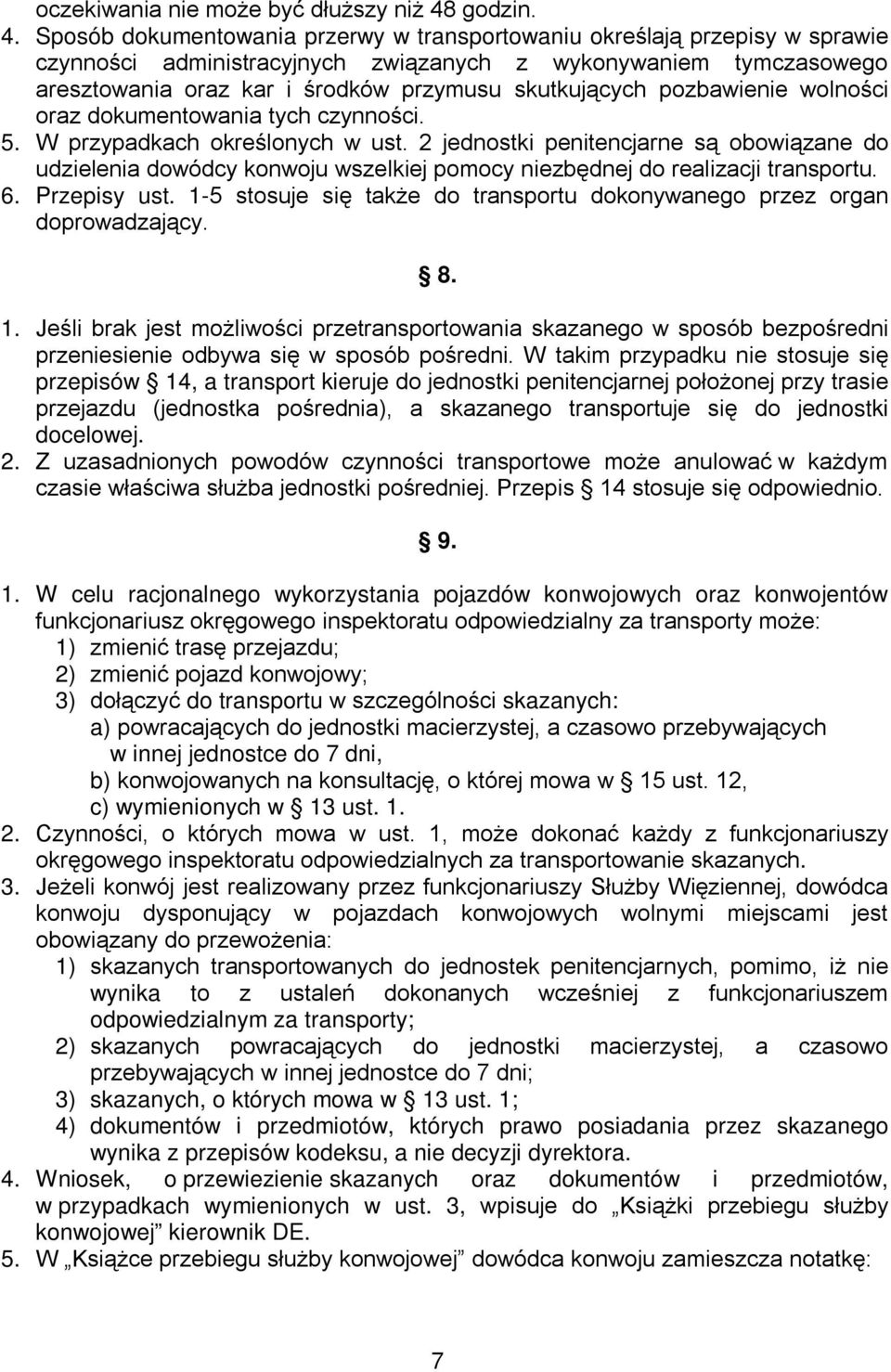 Sposób dokumentowania przerwy w transportowaniu określają przepisy w sprawie czynności administracyjnych związanych z wykonywaniem tymczasowego aresztowania oraz kar i środków przymusu skutkujących