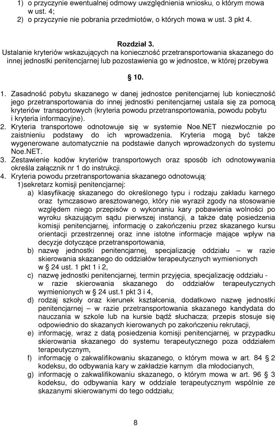 . 1. Zasadność pobytu skazanego w danej jednostce penitencjarnej lub konieczność jego przetransportowania do innej jednostki penitencjarnej ustala się za pomocą kryteriów transportowych (kryteria