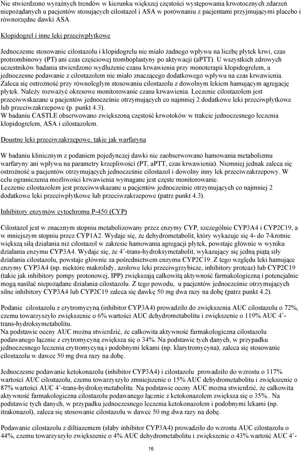 Klopidogrel i inne leki przeciwpłytkowe Jednoczesne stosowanie cilostazolu i klopidogrelu nie miało żadnego wpływu na liczbę płytek krwi, czas protrombinowy (PT) ani czas częściowej tromboplastyny po