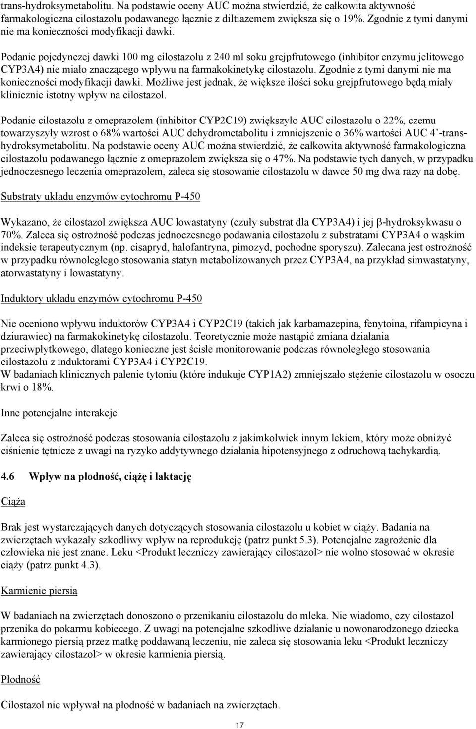 Podanie pojedynczej dawki 100 mg cilostazolu z 240 ml soku grejpfrutowego (inhibitor enzymu jelitowego CYP3A4) nie miało znaczącego wpływu na farmakokinetykę cilostazolu.