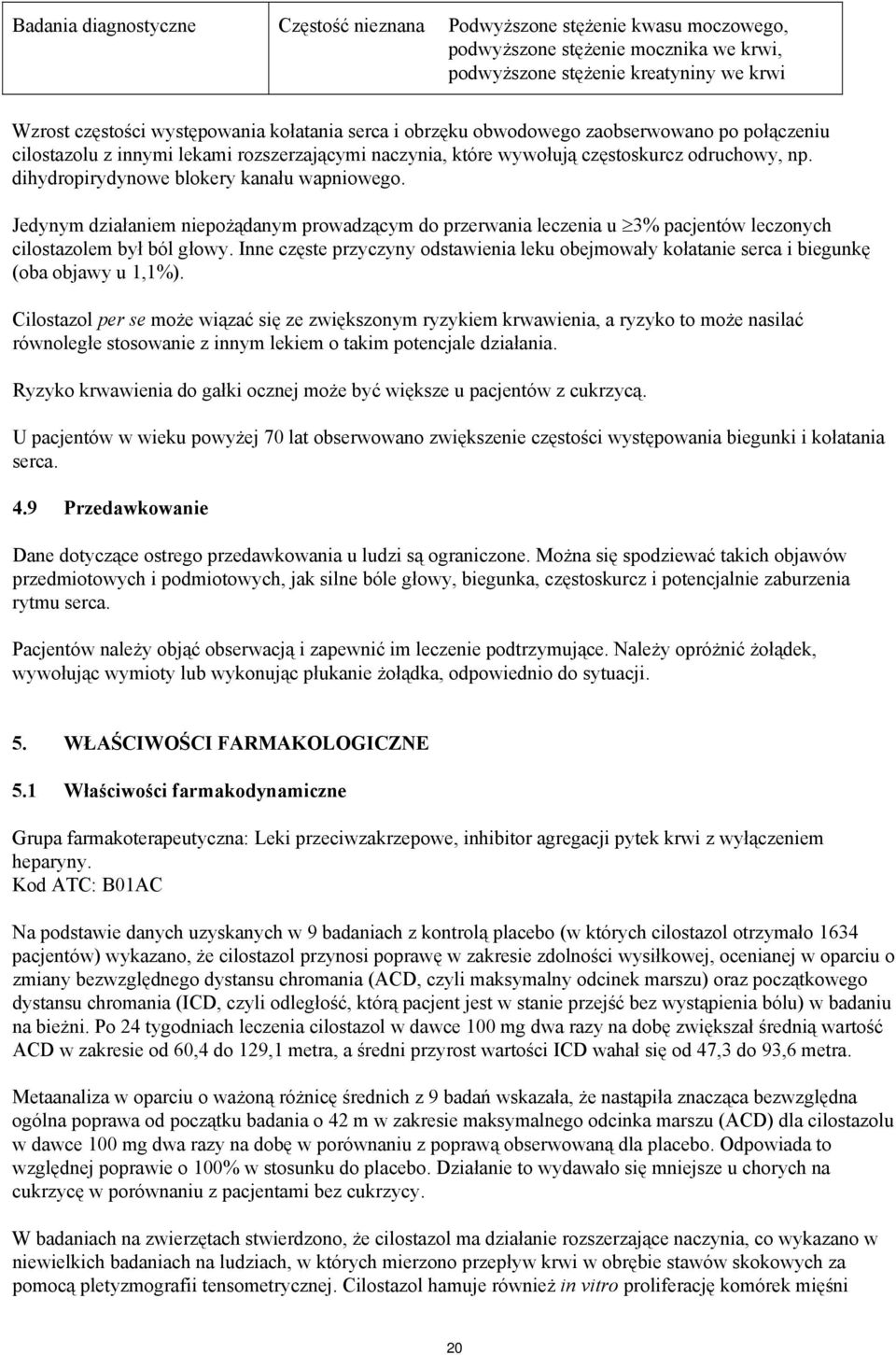 Jedynym działaniem niepożądanym prowadzącym do przerwania leczenia u 3% pacjentów leczonych cilostazolem był ból głowy.