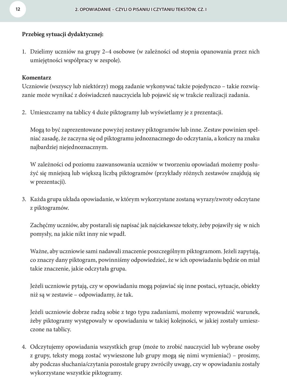 Komentarz Uczniowie (wszyscy lub niektórzy) mogą zadanie wykonywać także pojedynczo takie rozwiązanie może wynikać z doświadczeń nauczyciela lub pojawić się w trakcie realizacji zadania. 2.
