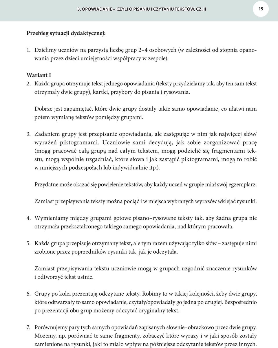 Każda grupa otrzymuje tekst jednego opowiadania (teksty przydzielamy tak, aby ten sam tekst otrzymały dwie grupy), kartki, przybory do pisania i rysowania.
