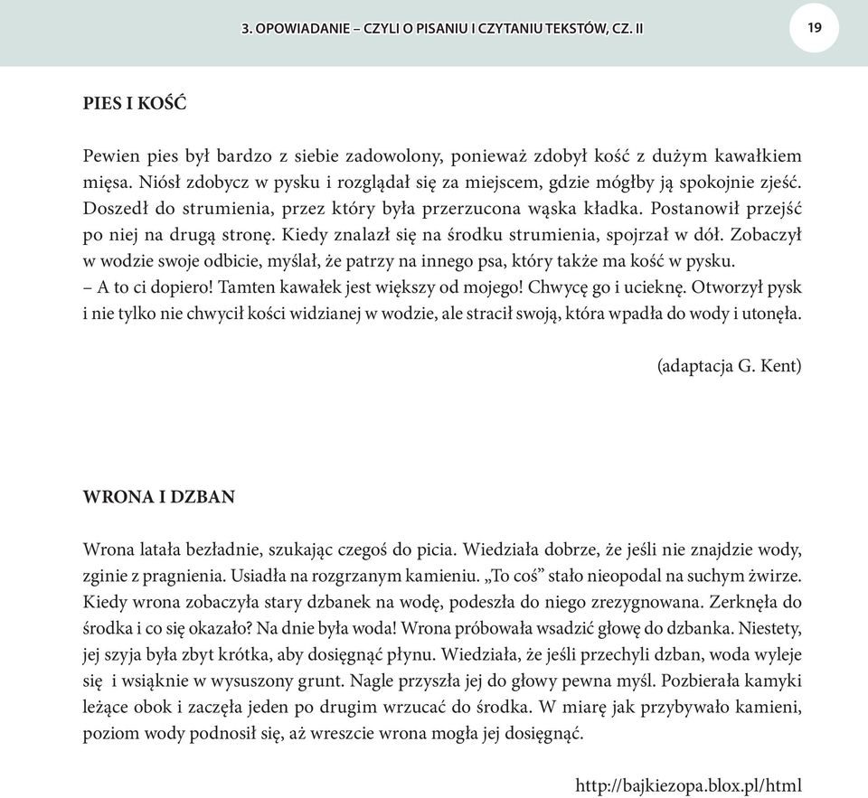 Kiedy znalazł się na środku strumienia, spojrzał w dół. Zobaczył w wodzie swoje odbicie, myślał, że patrzy na innego psa, który także ma kość w pysku. A to ci dopiero!