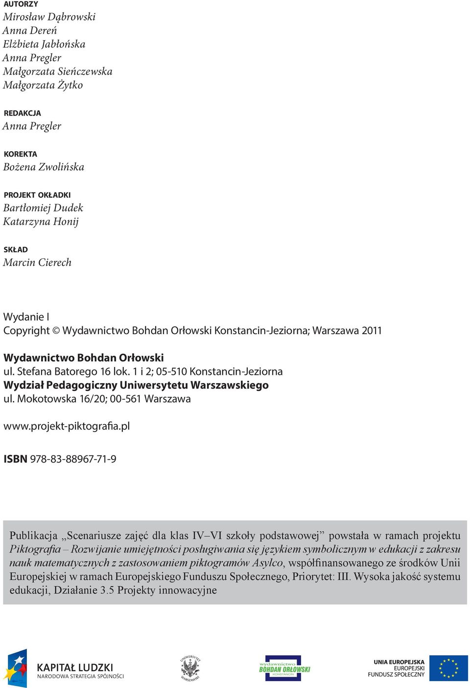 1 i 2; 05-510 Konstancin-Jeziorna Wydział Pedagogiczny Uniwersytetu Warszawskiego ul. Mokotowska 16/20; 00-561 Warszawa www.projekt-piktografia.