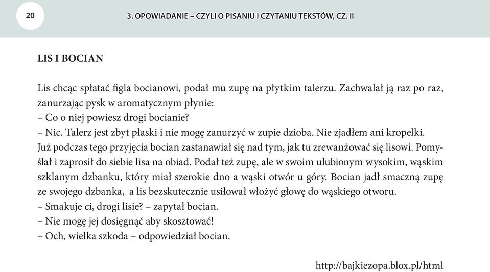 Już podczas tego przyjęcia bocian zastanawiał się nad tym, jak tu zrewanżować się lisowi. Pomyślał i zaprosił do siebie lisa na obiad.