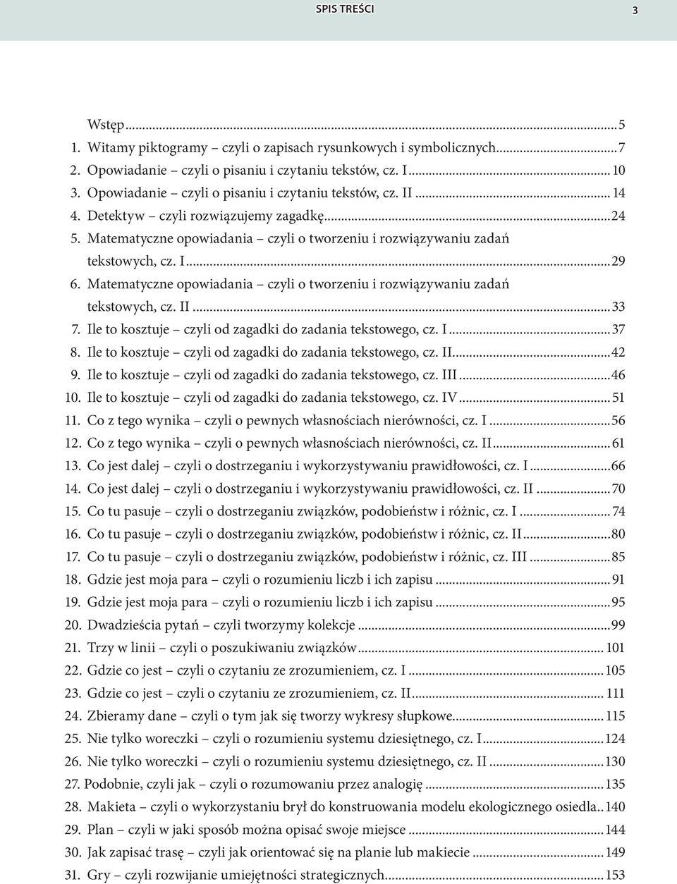 Matematyczne opowiadania czyli o tworzeniu i rozwiązywaniu zadań tekstowych, cz. II...33 7. Ile to kosztuje czyli od zagadki do zadania tekstowego, cz. I...37 8.