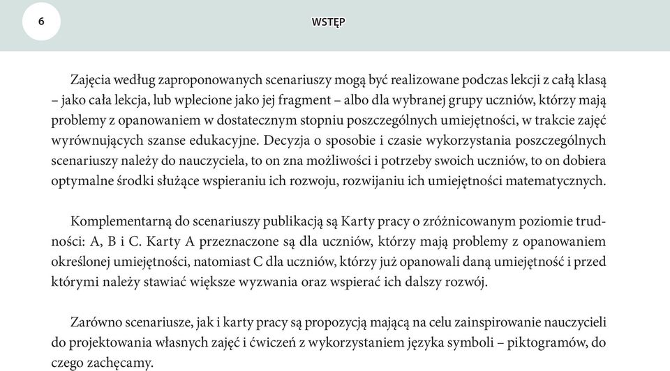 Decyzja o sposobie i czasie wykorzystania poszczególnych scenariuszy należy do nauczyciela, to on zna możliwości i potrzeby swoich uczniów, to on dobiera optymalne środki służące wspieraniu ich