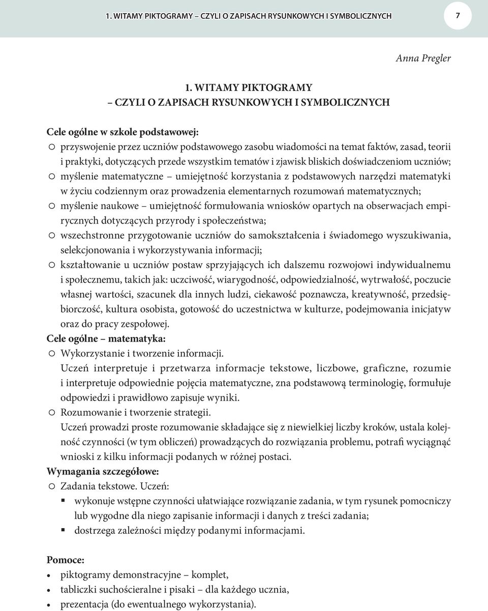 dotyczących przede wszystkim tematów i zjawisk bliskich doświadczeniom uczniów; myślenie matematyczne umiejętność korzystania z podstawowych narzędzi matematyki w życiu codziennym oraz prowadzenia