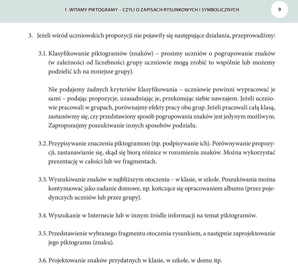 Jeżeli uczniowie pracowali w grupach, porównajmy efekty pracy obu grup. Jeżeli pracowali całą klasą, zastanówmy się, czy przedstawiony sposób pogrupowania znaków jest jedynym możliwym.