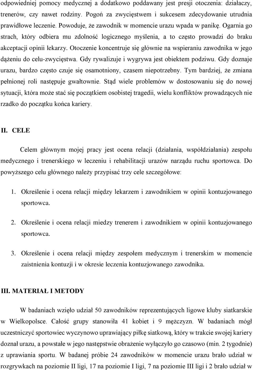 Otoczenie koncentruje się głównie na wspieraniu zawodnika w jego dążeniu do celu-zwycięstwa. Gdy rywalizuje i wygrywa jest obiektem podziwu.