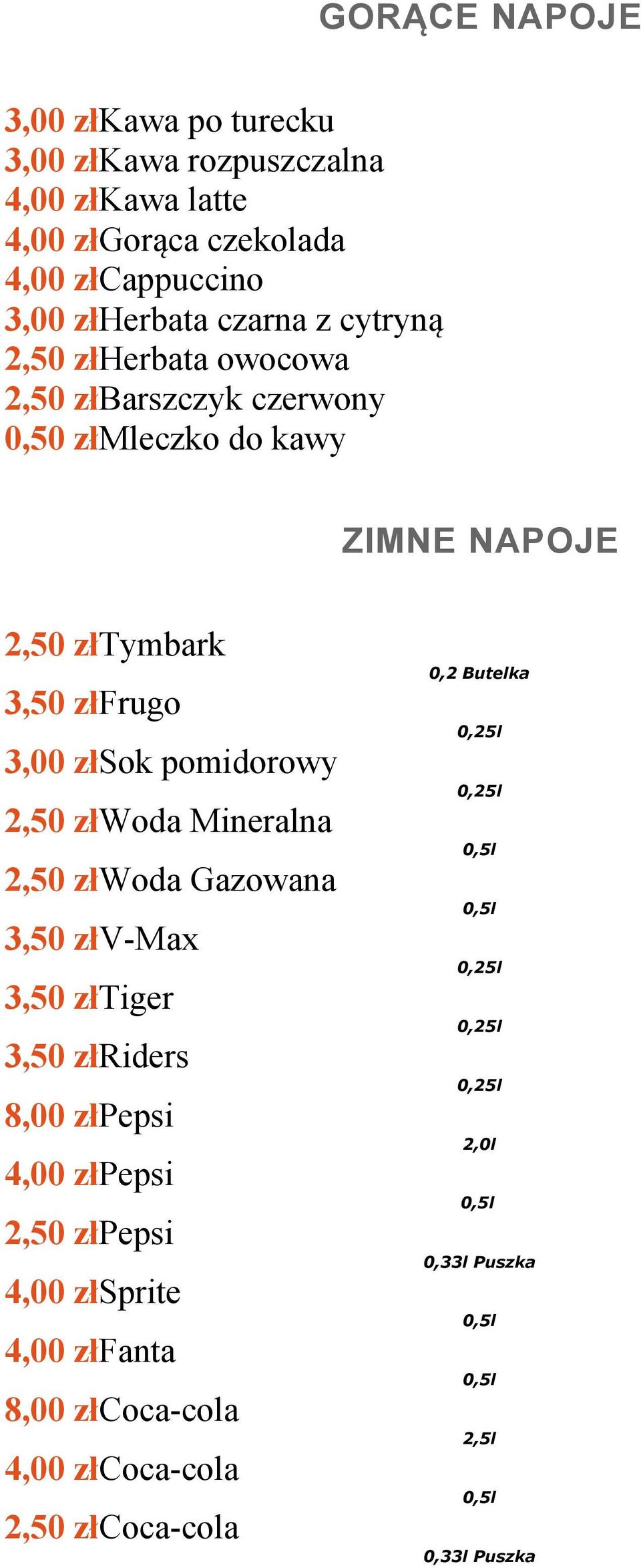 złfrugo 3,00 złsok pomidorowy 2,50 złwoda Mineralna 2,50 złwoda Gazowana 3,50 złv-max 3,50 złtiger 3,50 złriders 8,00 złpepsi 4,00
