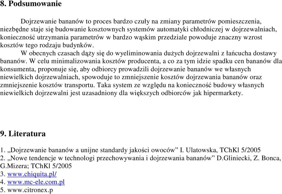 W celu minimalizowania kosztów producenta, a co za tym idzie spadku cen bananów dla konsumenta, proponuje się, aby odbiorcy prowadzili dojrzewanie bananów we własnych niewielkich dojrzewalniach,