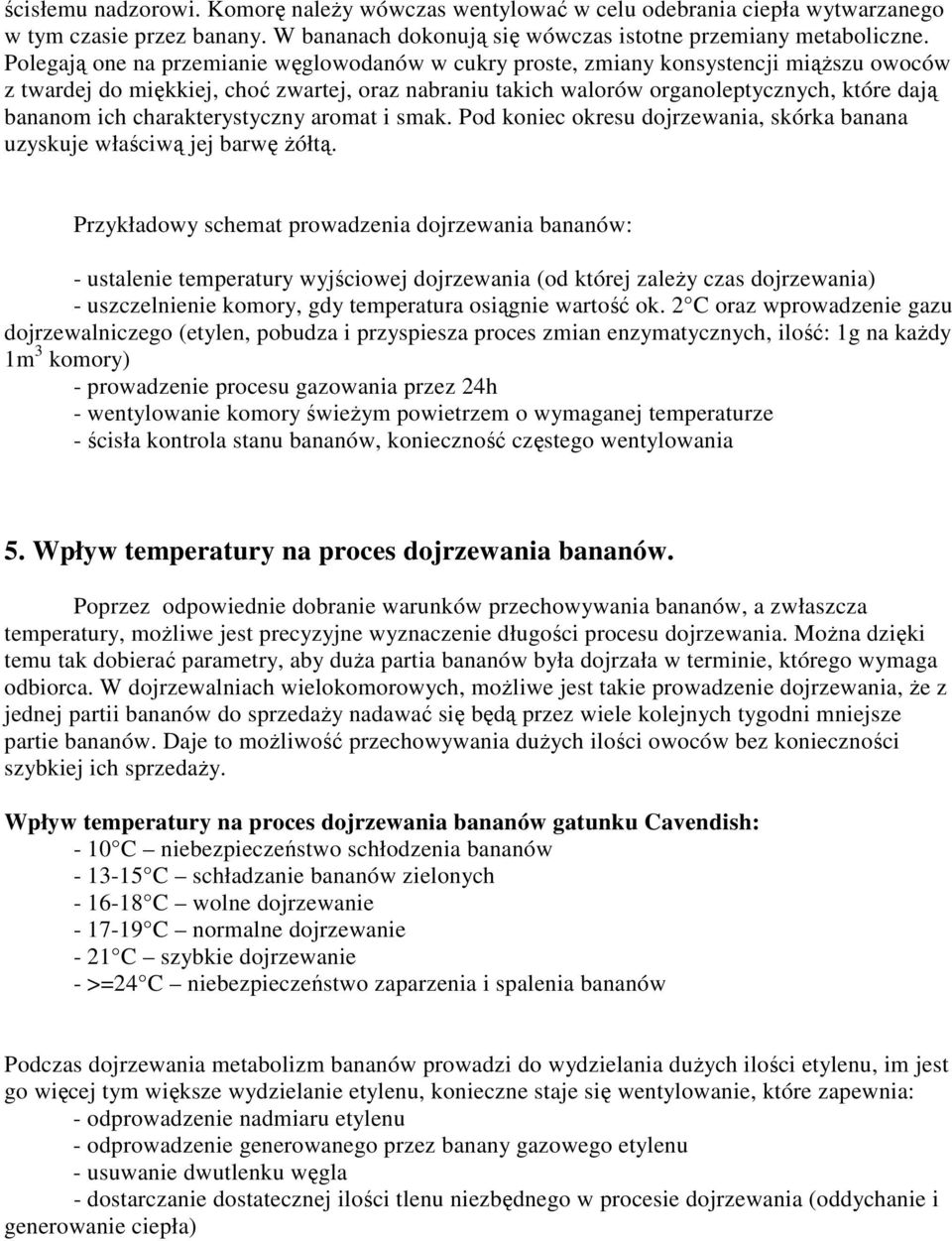 charakterystyczny aromat i smak. Pod koniec okresu dojrzewania, skórka banana uzyskuje właściwą jej barwę Ŝółtą.