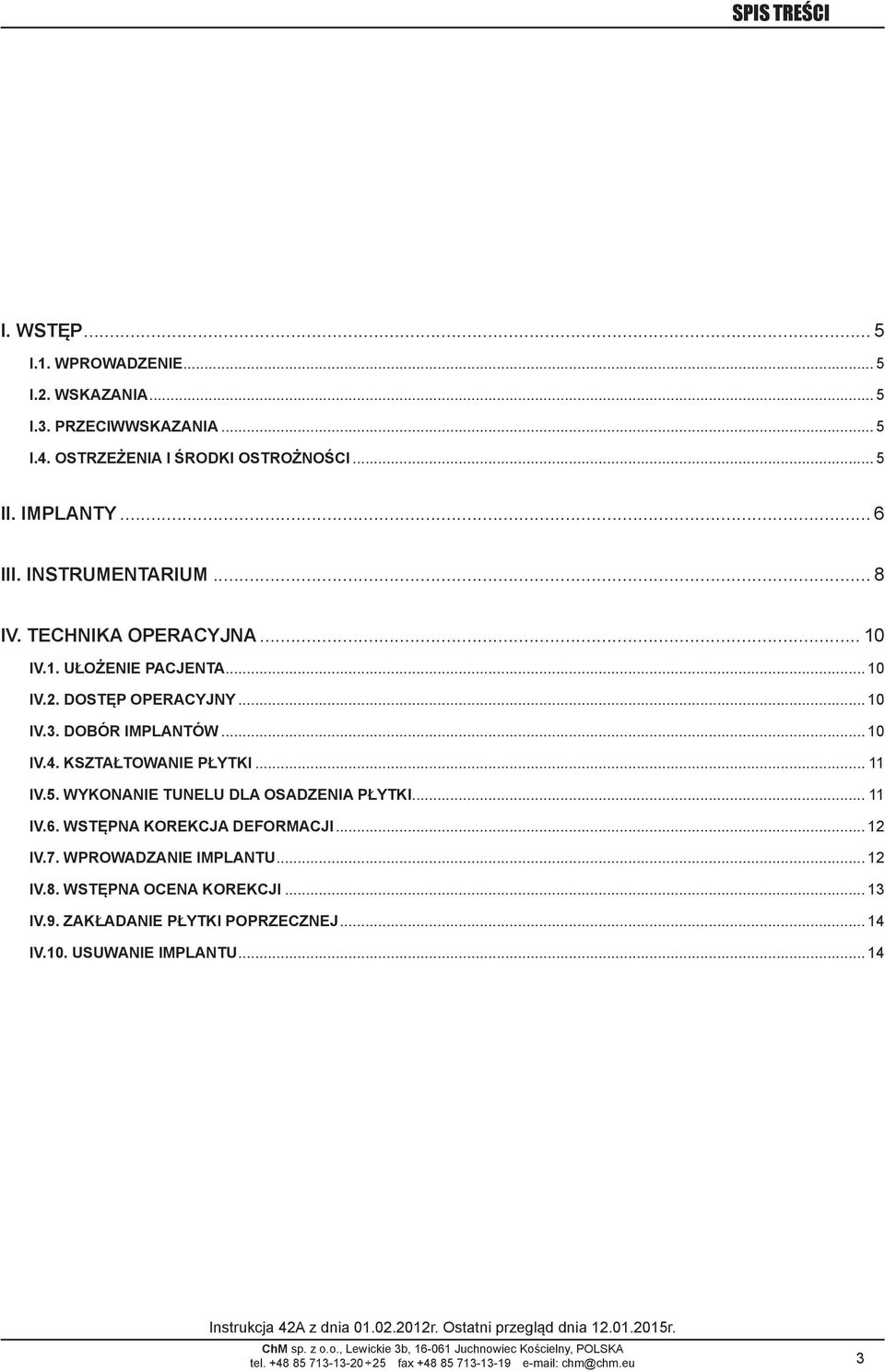 KSZTAŁTOWANIE PŁYTKI 11 IV.5. WYKONANIE TUNELU DLA OSADZENIA PŁYTKI 11 IV.6. WSTĘPNA KOREKCJA DEFORMACJI 12 IV.7. WPROWADZANIE IMPLANTU 12 IV.8.