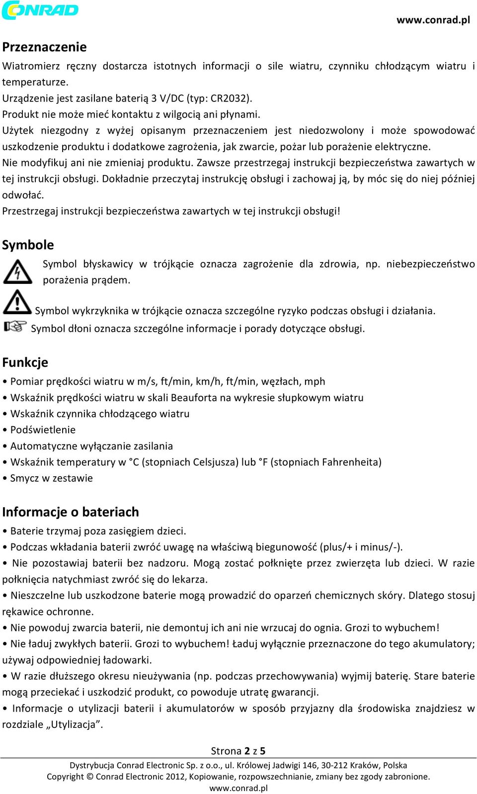 Użytek niezgodny z wyżej opisanym przeznaczeniem jest niedozwolony i może spowodować uszkodzenie produktu i dodatkowe zagrożenia, jak zwarcie, pożar lub porażenie elektryczne.