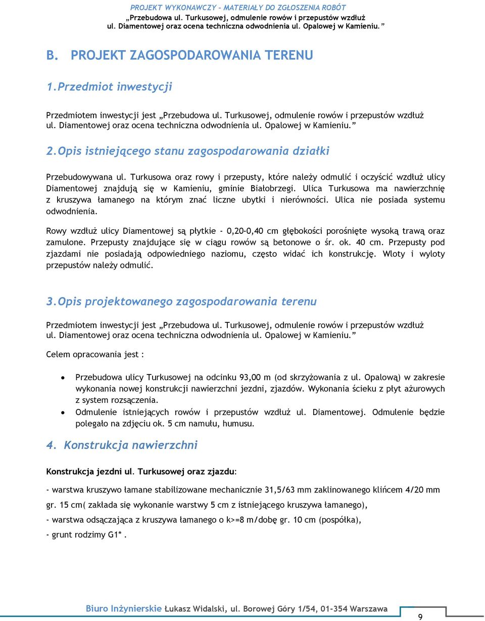 Ulica Turkusowa ma nawierzchnię z kruszywa łamanego na którym znać liczne ubytki i nierówności. Ulica nie posiada systemu odwodnienia.