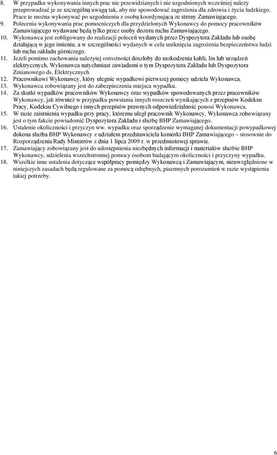 Polecenia wykonywania prac pomocniczych dla przydzielonych Wykonawcy do pomocy pracowników Zamawiającego wydawane będą tylko przez osoby dozoru ruchu Zamawiającego. 10.