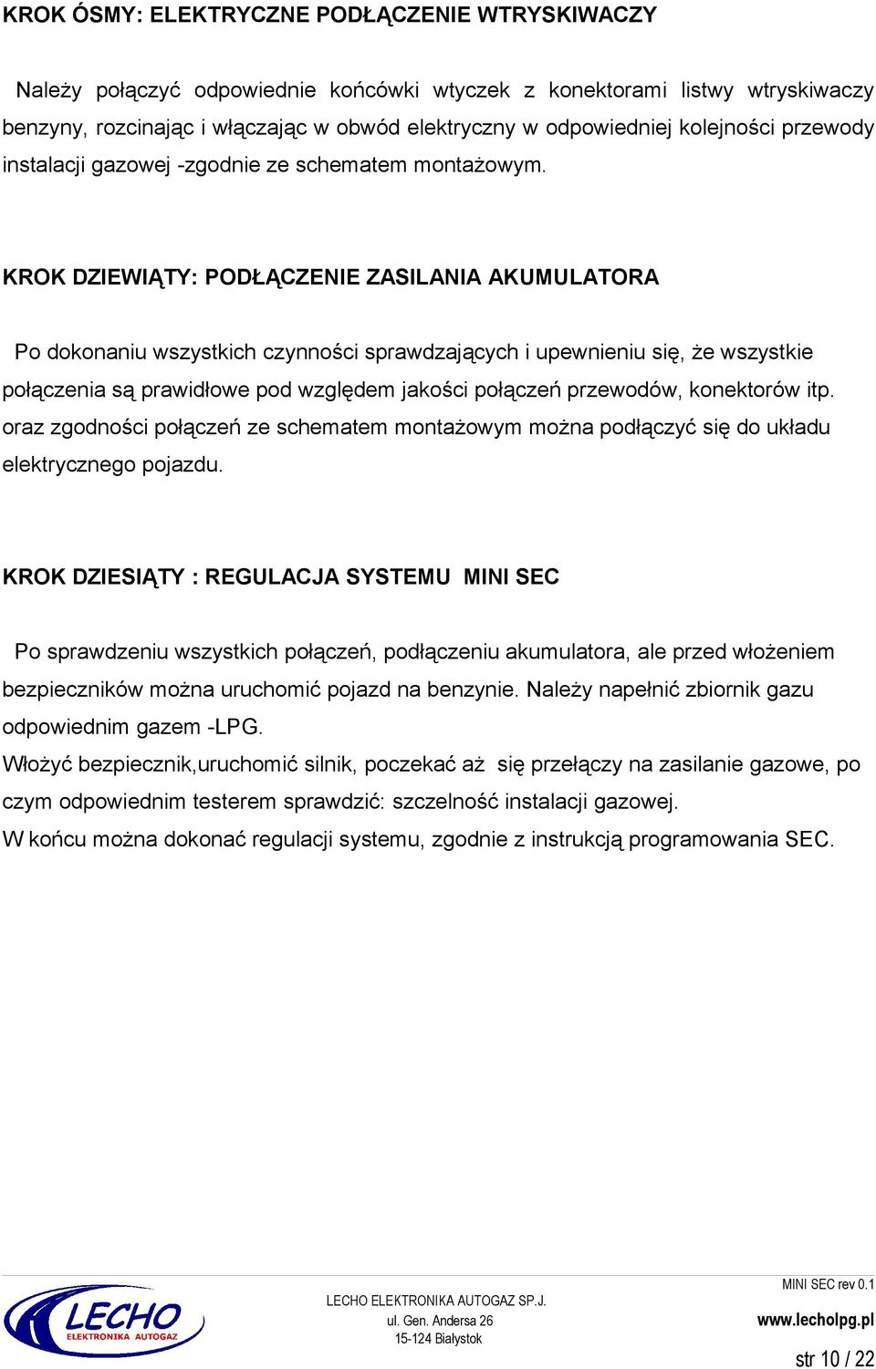 KROK DZIEWIĄTY: PODŁĄCZENIE ZASILANIA AKUMULATORA Po dokonaniu wszystkich czynności sprawdzających i upewnieniu się, że wszystkie połączenia są prawidłowe pod względem jakości połączeń przewodów,