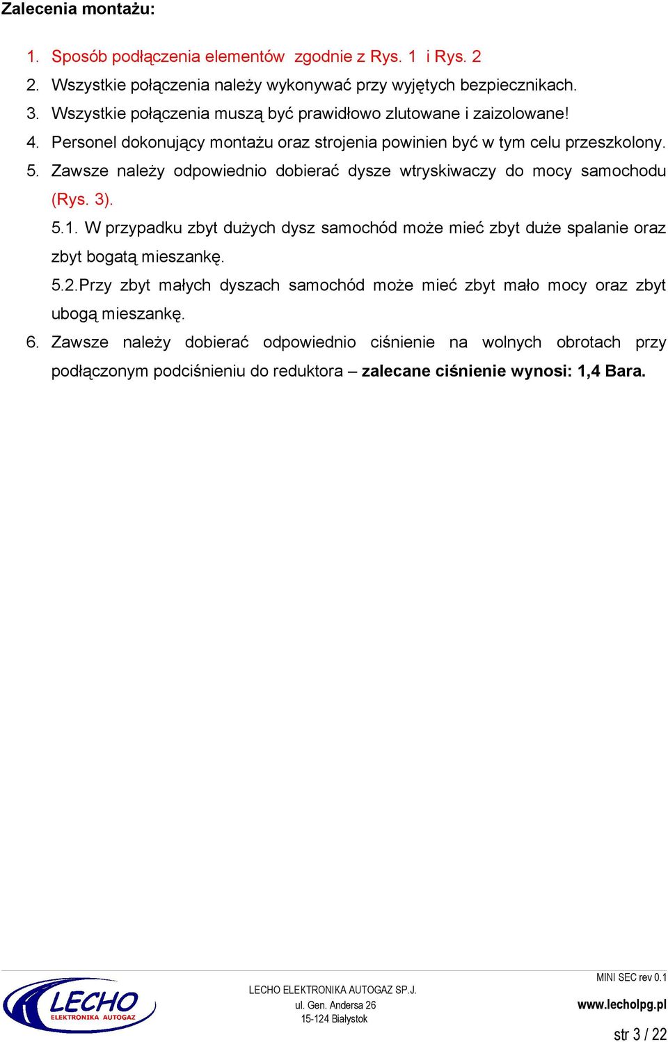 Zawsze należy odpowiednio dobierać dysze wtryskiwaczy do mocy samochodu (Rys. 3). 5.1. W przypadku zbyt dużych dysz samochód może mieć zbyt duże spalanie oraz zbyt bogatą mieszankę. 5.2.