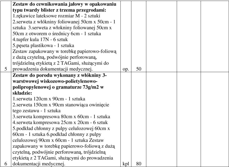 pęseta plastikowa - 1 sztuka Zestaw zapakowany w torebkę papierowo-foliową z dużą czytelną, podwójnie perforowaną, trójdzielną etykietą z 2 TAGami, służącymi do prowadzenia dokumentacji medycznej. op.