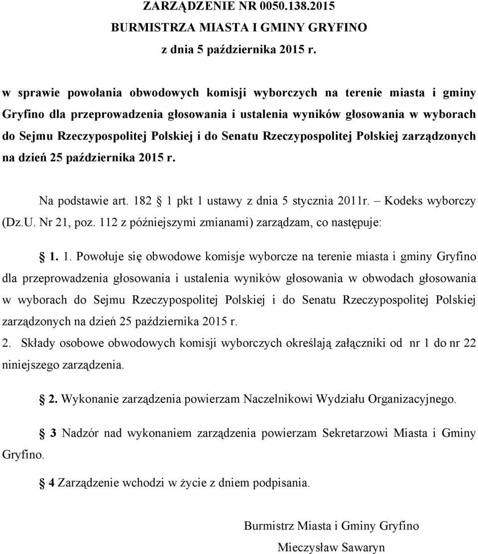 Sejmu Rzeczypospolitej Polskiej i do Senatu Rzeczypospolitej Polskiej zarządzonych na dzień 25 października 2015 r. Na podstawie art. 182 1 pkt 1 ustawy z dnia 5 stycznia 2011r. Kodeks wyborczy (Dz.U.