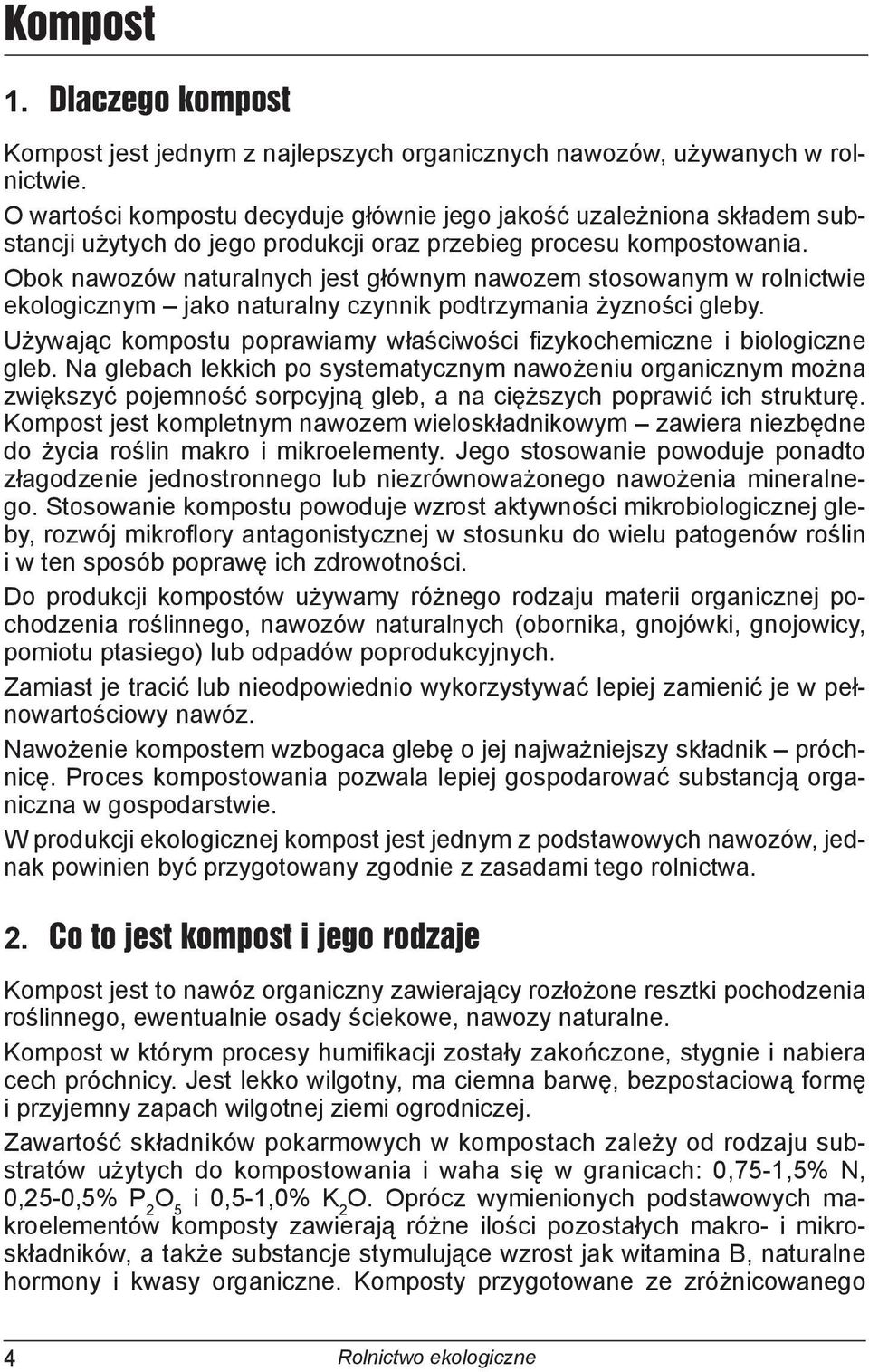Obok nawozów naturalnych jest głównym nawozem stosowanym w rolnictwie ekologicznym jako naturalny czynnik podtrzymania żyzności gleby.