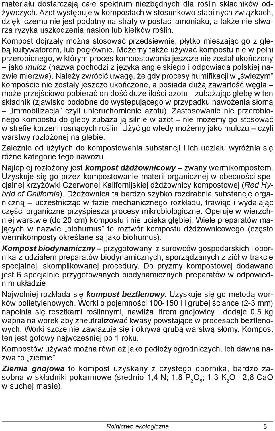 Kompost dojrzały można stosować przedsiewnie, płytko mieszając go z glebą kultywatorem, lub pogłównie.