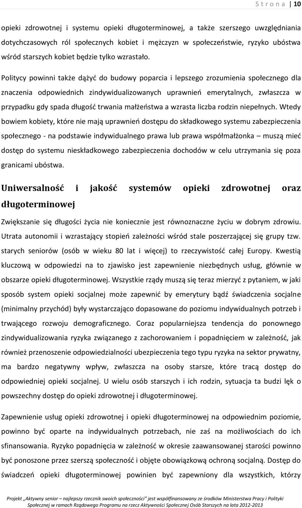 Politycy powinni także dążyć do budowy poparcia i lepszego zrozumienia społecznego dla znaczenia odpowiednich zindywidualizowanych uprawnień emerytalnych, zwłaszcza w przypadku gdy spada długość