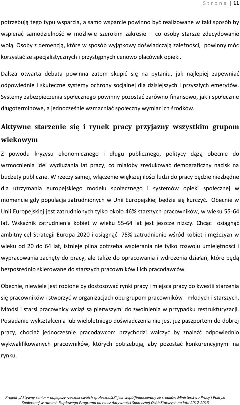 Dalsza otwarta debata powinna zatem skupić się na pytaniu, jak najlepiej zapewniać odpowiednie i skuteczne systemy ochrony socjalnej dla dzisiejszych i przyszłych emerytów.