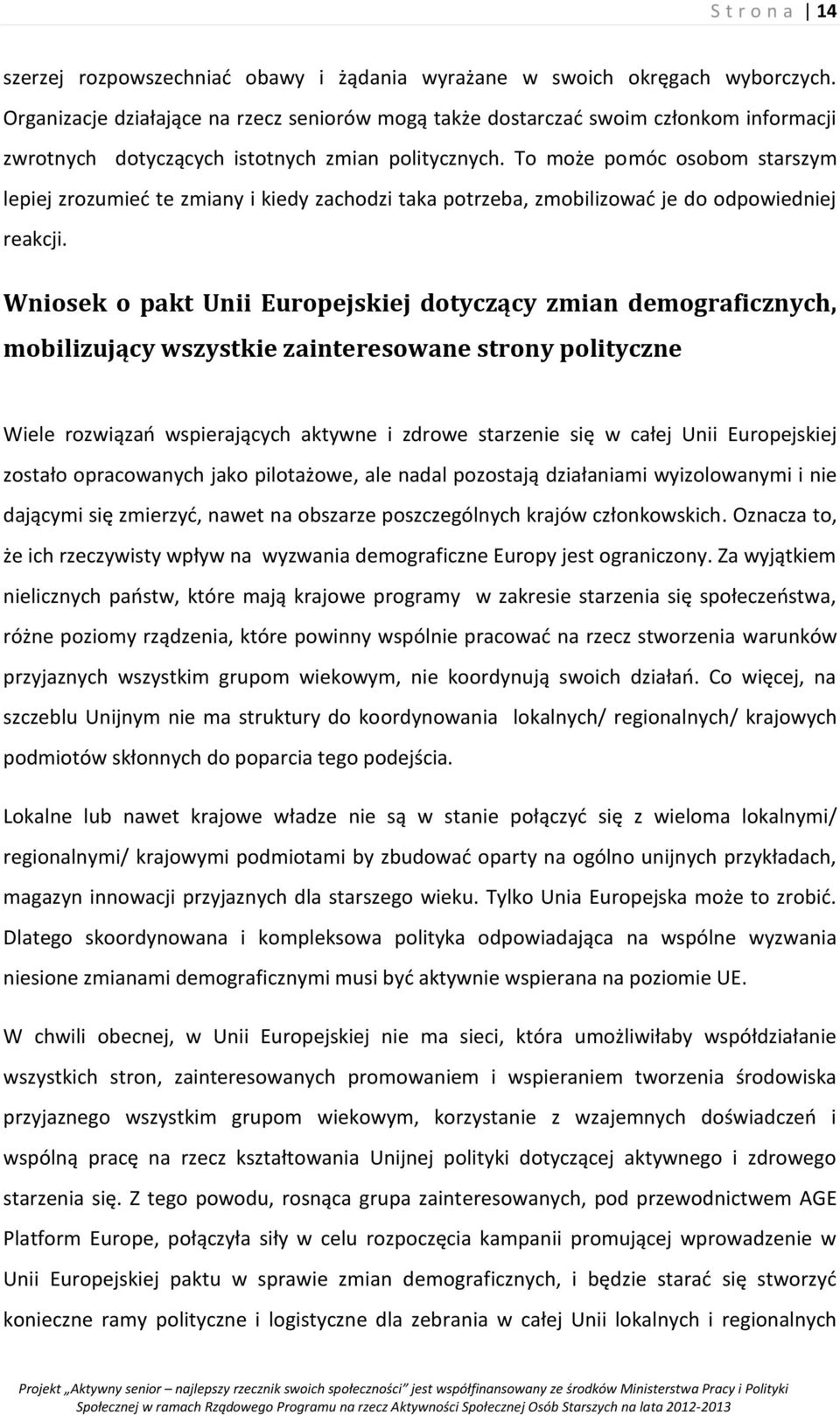 To może pomóc osobom starszym lepiej zrozumieć te zmiany i kiedy zachodzi taka potrzeba, zmobilizować je do odpowiedniej reakcji.