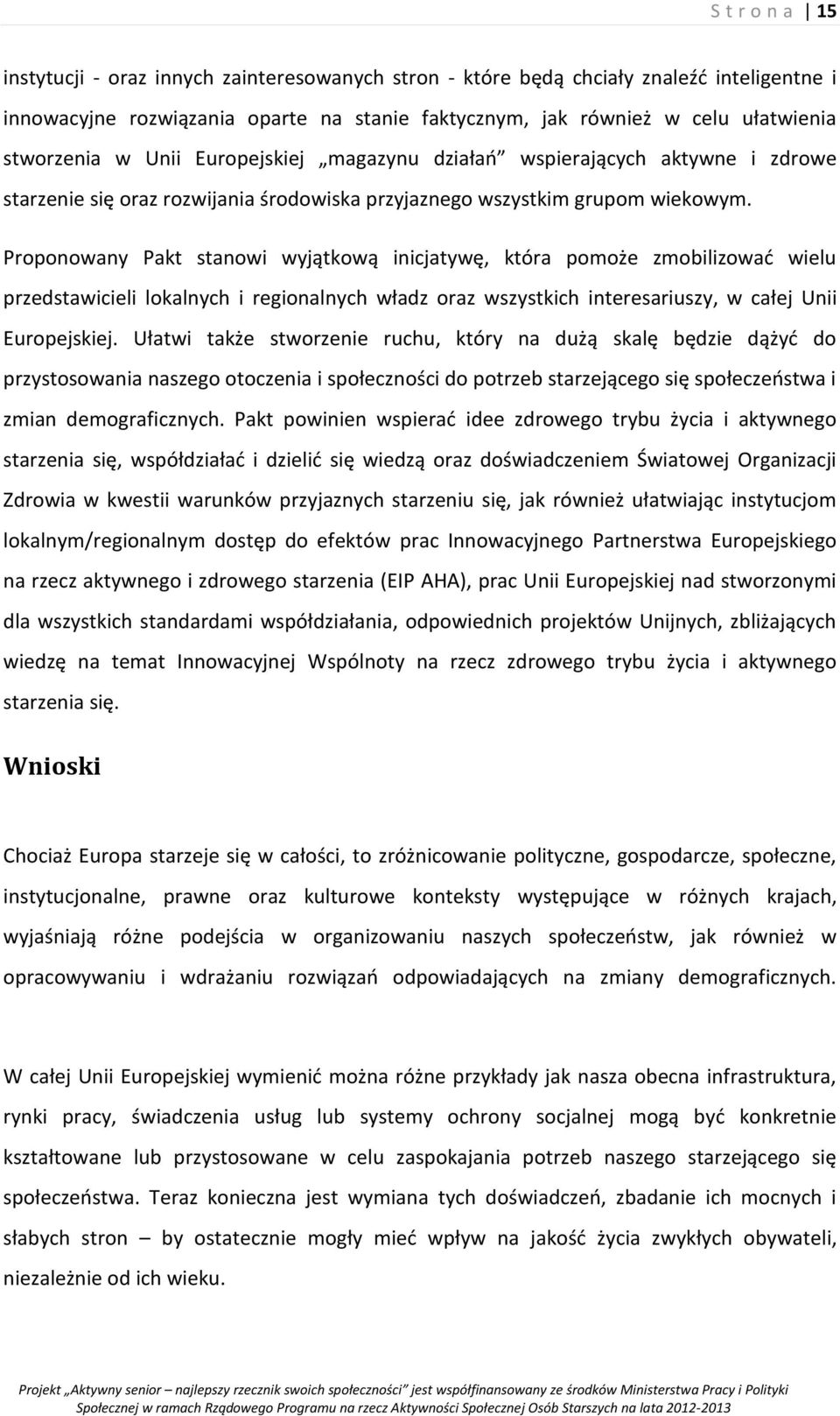 Proponowany Pakt stanowi wyjątkową inicjatywę, która pomoże zmobilizować wielu przedstawicieli lokalnych i regionalnych władz oraz wszystkich interesariuszy, w całej Unii Europejskiej.