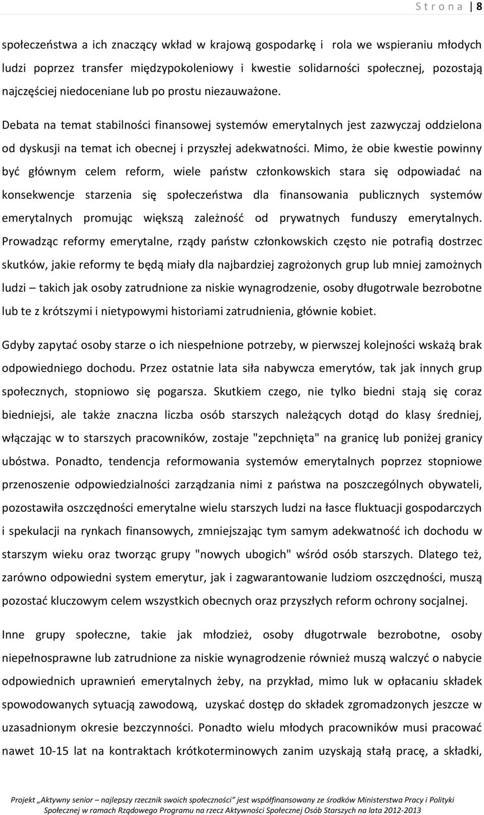 Mimo, że obie kwestie powinny być głównym celem reform, wiele państw członkowskich stara się odpowiadać na konsekwencje starzenia się społeczeństwa dla finansowania publicznych systemów emerytalnych