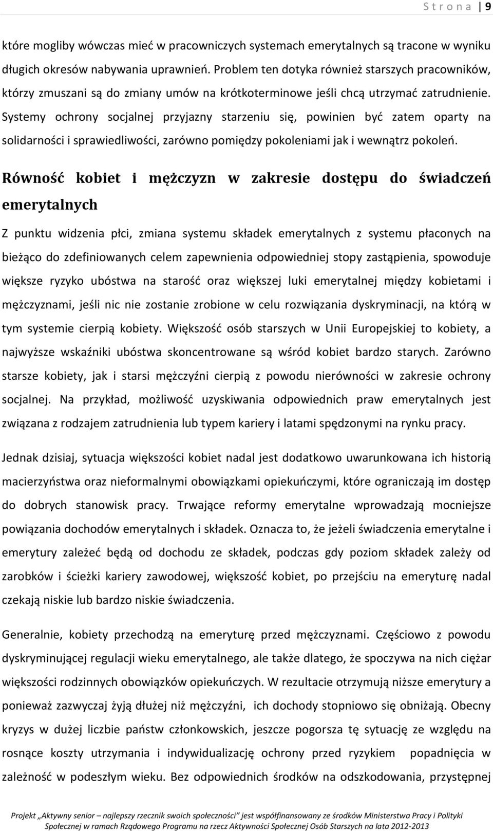 Systemy ochrony socjalnej przyjazny starzeniu się, powinien być zatem oparty na solidarności i sprawiedliwości, zarówno pomiędzy pokoleniami jak i wewnątrz pokoleń.