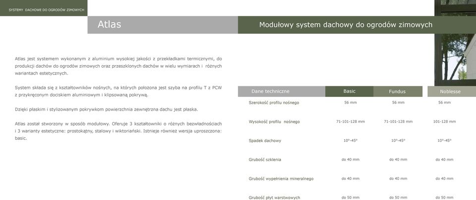 System składa się z kształtowników nośnych, na których położona jest szyba na profilu T z PCW z przykręconym dociskiem aluminiowym i klipsowaną pokrywą.