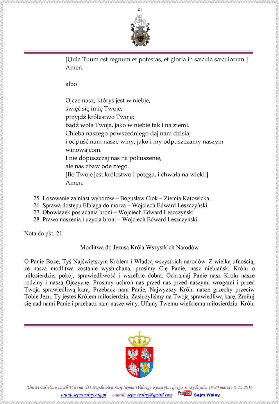 Chleba naszego powszedniego daj nam dzisiaj i odpuść nam nasze winy, jako i my odpuszczamy naszym winowajcom. I nie dopuszczaj nas na pokuszenie, ale nas zbaw ode złego.