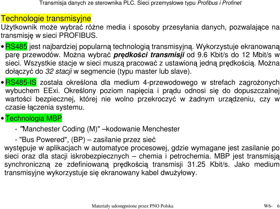 Można dołączyć do 32 stacji w segmencie (typu master lub slave). RS485-IS została określona dla medium 4-przewodowego w strefach zagrożonych wybuchem EExi.