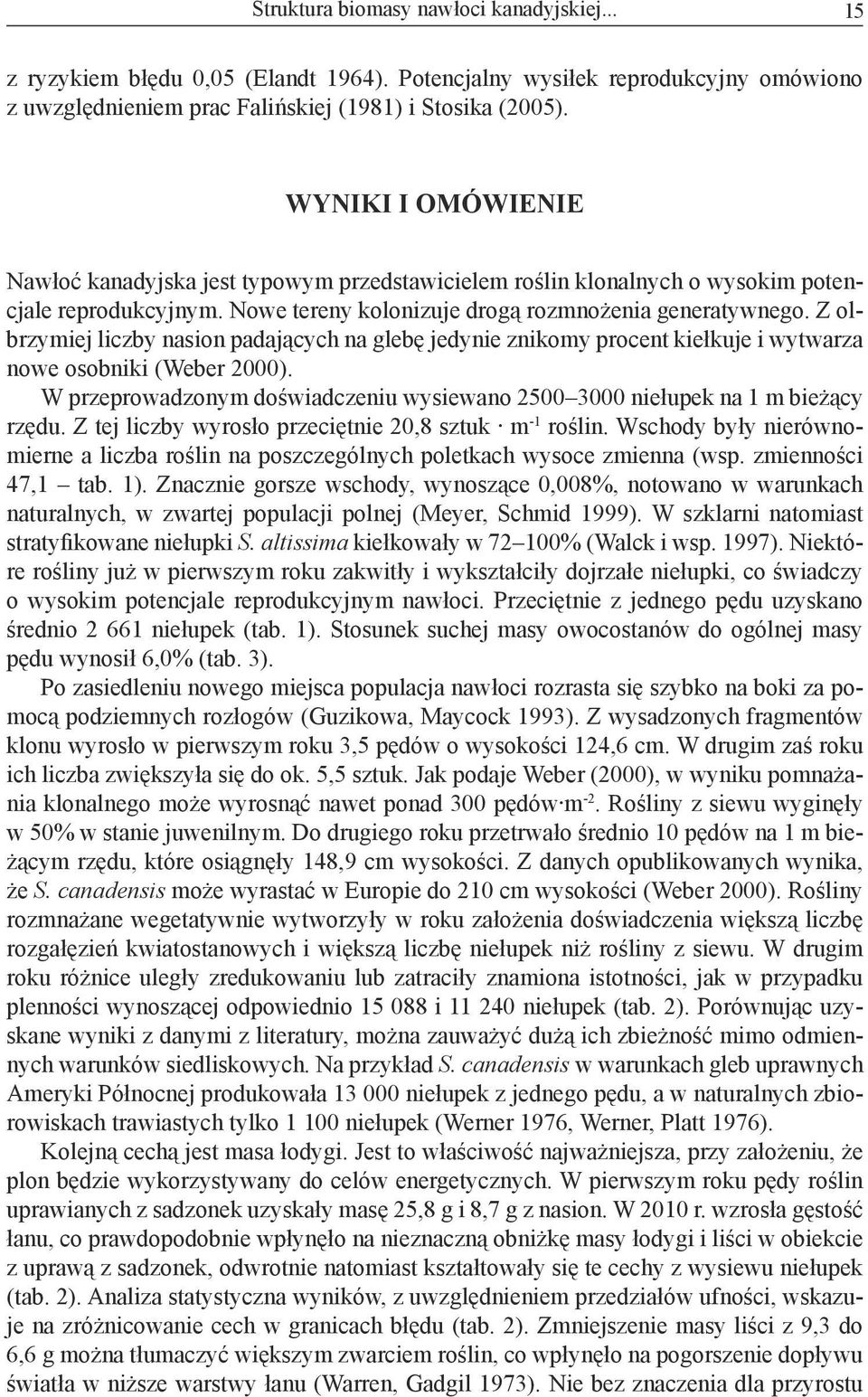 Z olbrzymiej liczby nasion padających na glebę jedynie znikomy procent kiełkuje i wytwarza nowe osobniki (Weber 2000).