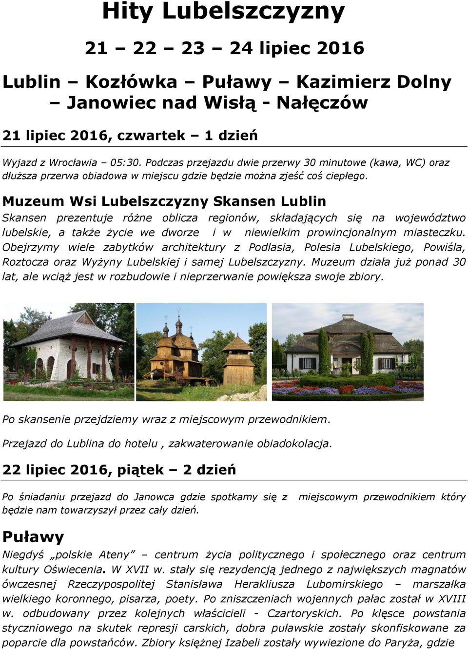 Muzeum Wsi Lubelszczyzny Skansen Lublin Skansen prezentuje różne oblicza regionów, składających się na województwo lubelskie, a także życie we dworze i w niewielkim prowincjonalnym miasteczku.