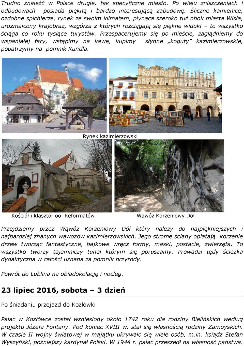 tysiące turystów. Przespacerujemy się po mieście, zaglądniemy do wspaniałej fary, wstąpimy na kawę, kupimy słynne koguty kazimierzowskie, popatrzymy na pomnik Kundla.