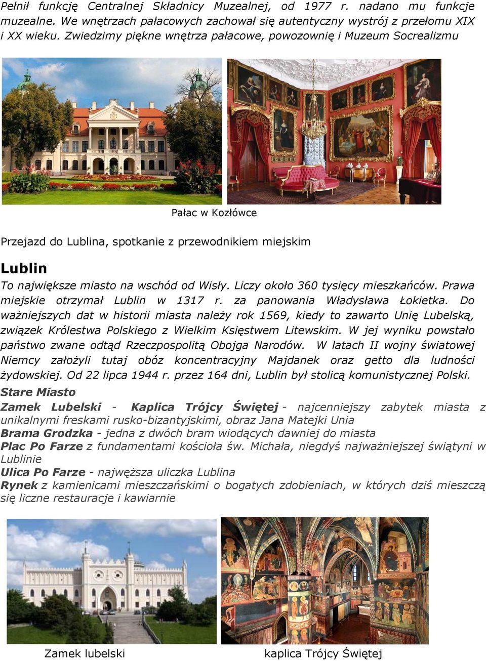 Liczy około 360 tysięcy mieszkańców. Prawa miejskie otrzymał Lublin w 1317 r. za panowania Władysława Łokietka.