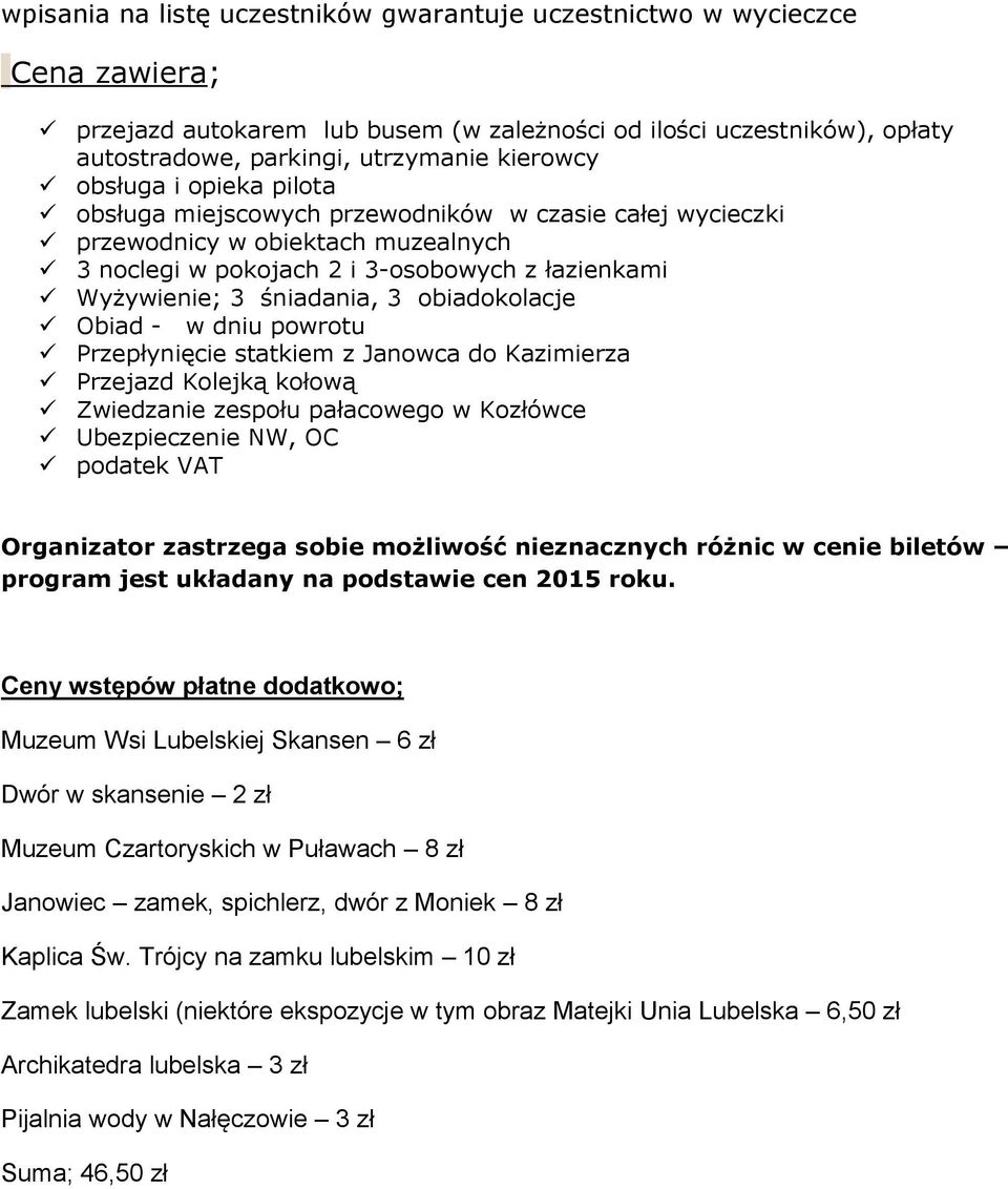 obiadokolacje Obiad - w dniu powrotu Przepłynięcie statkiem z Janowca do Kazimierza Przejazd Kolejką kołową Zwiedzanie zespołu pałacowego w Kozłówce Ubezpieczenie NW, OC podatek VAT Organizator