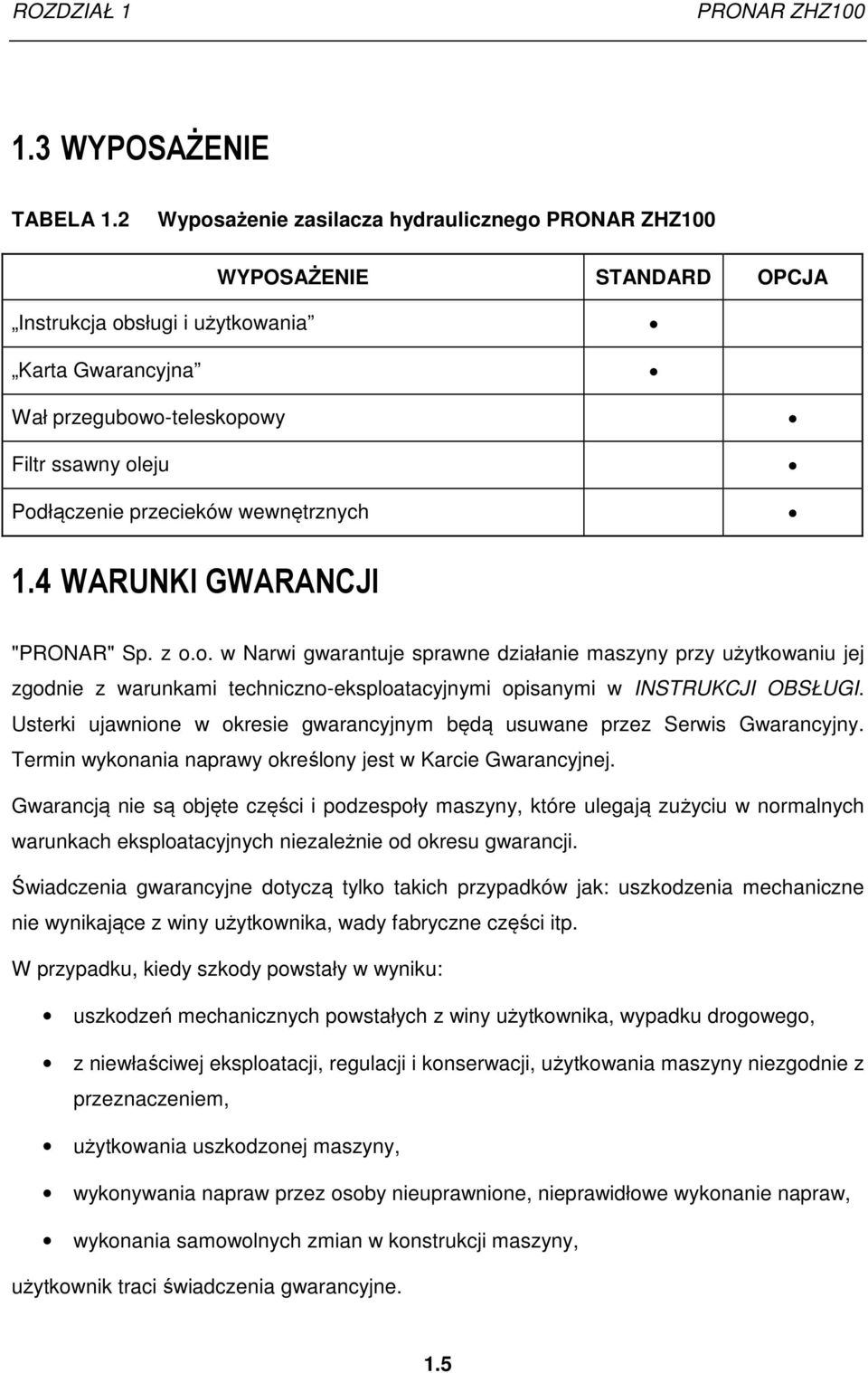 wewnętrznych 1.4 WARUNKI GWARANCJI "PRONAR" Sp. z o.o. w Narwi gwarantuje sprawne działanie maszyny przy użytkowaniu jej zgodnie z warunkami techniczno-eksploatacyjnymi opisanymi w INSTRUKCJI OBSŁUGI.
